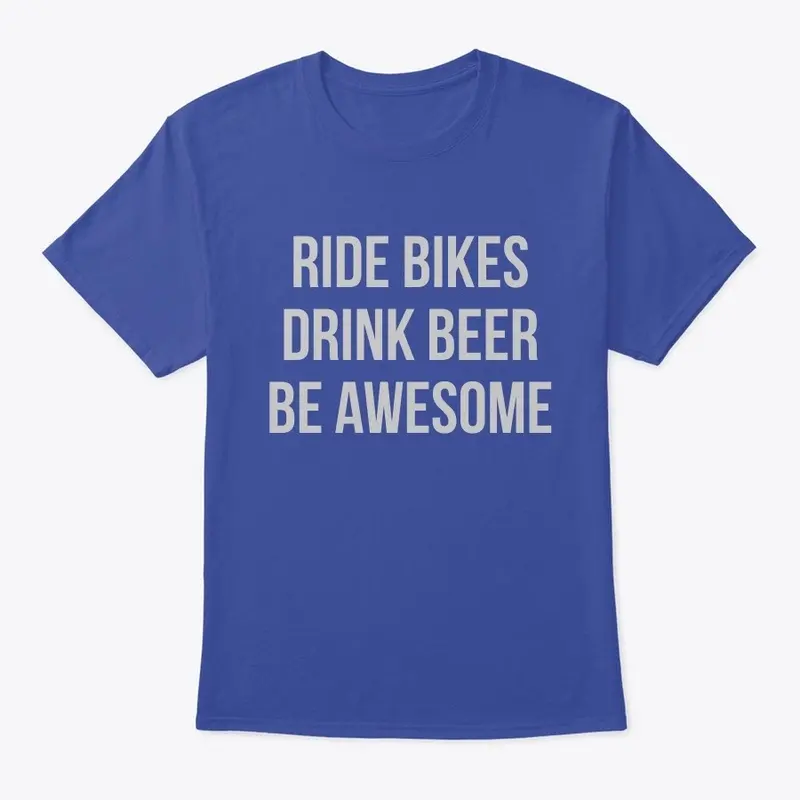 RIDE BIKES DRINK BEER BE AWESOME 